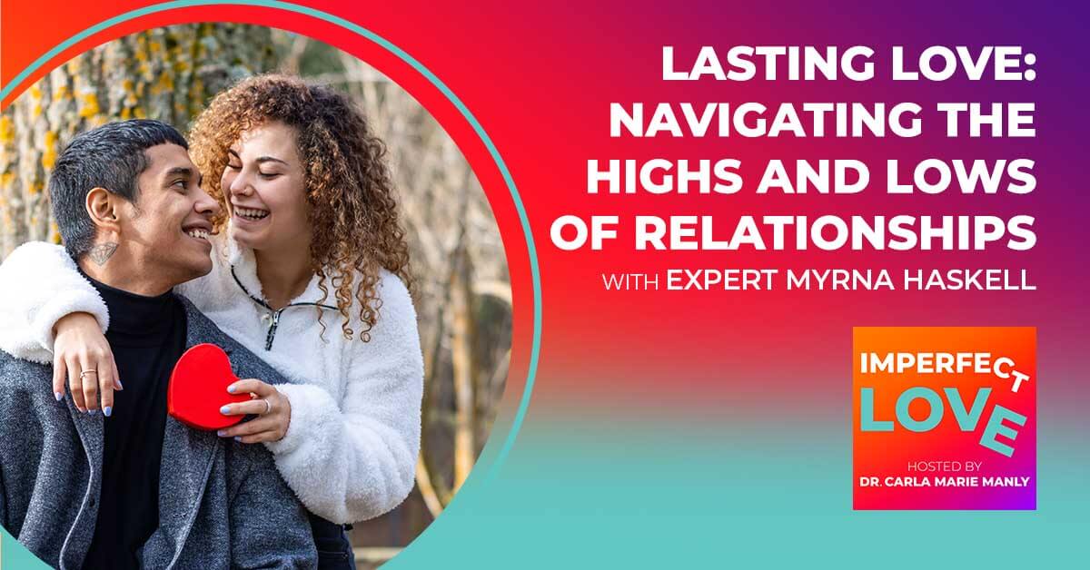 Lasting Love: Navigating the Highs and Lows of Relationships with Expert Myrna Haskell