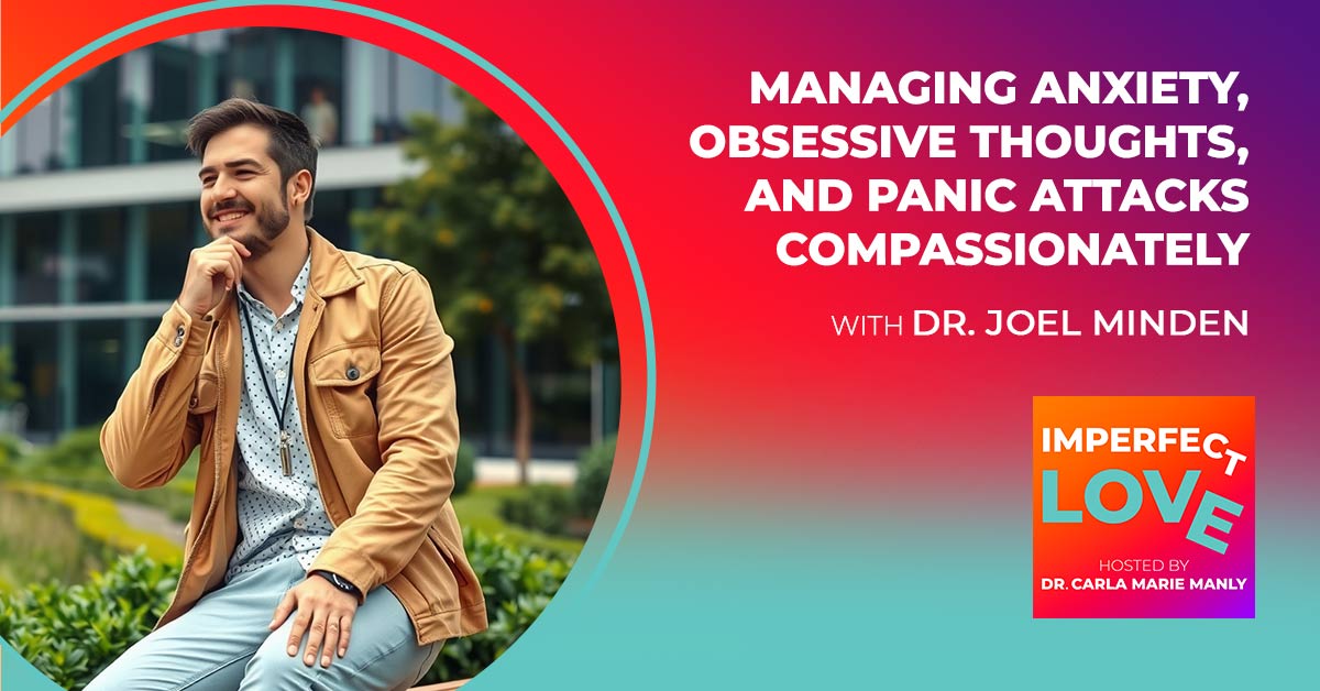 Managing Anxiety, Obsessive Thoughts, and Panic Attacks Compassionately with Dr. Joel Minden