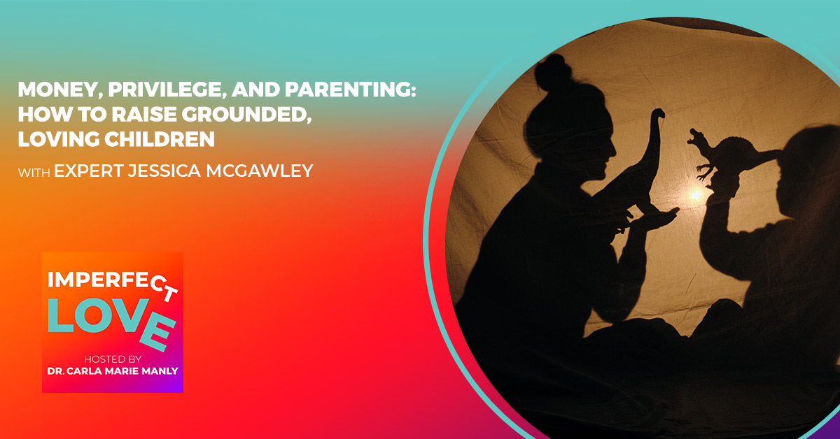 Money, Privilege, and Parenting: How to Raise Grounded, Loving Children with Expert Jessica McGawley