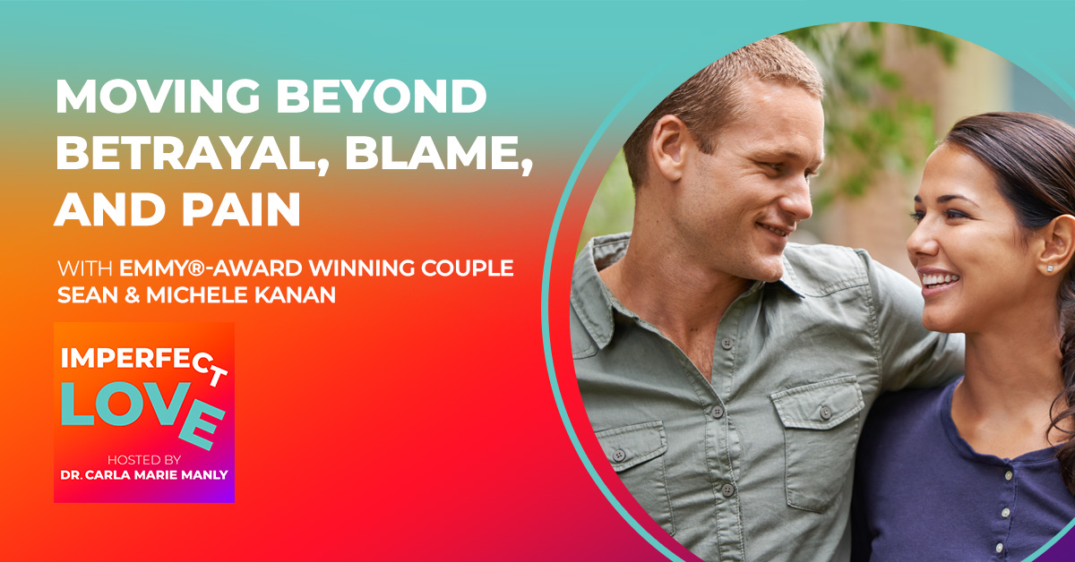 Moving Beyond Betrayal, Blame, and Pain with Emmy®-Award Winning Couple Sean and Michele Kanan