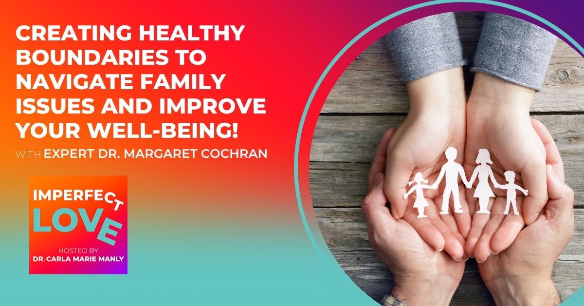 Creating Healthy Boundaries to Navigate Family Issues AND Improve Your Well-Being!