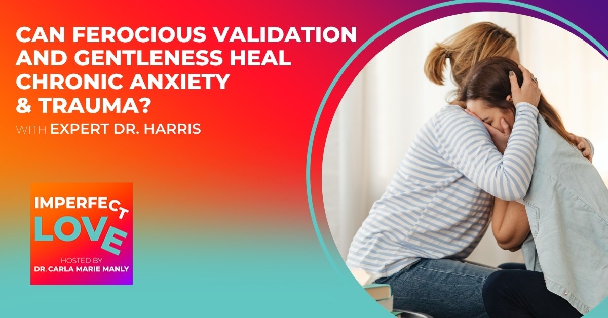 Can Ferocious Validation and Gentleness Heal Chronic Anxiety & Trauma?