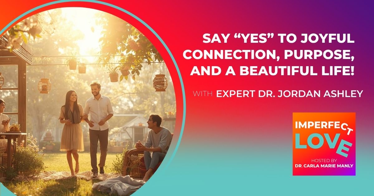 Say “YES!” to Joyful Connection, Purpose, and a BEAUTIFUL LIFE!